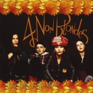 4 NON 4 Non Blondes - Bigger, Better, Faster, More !